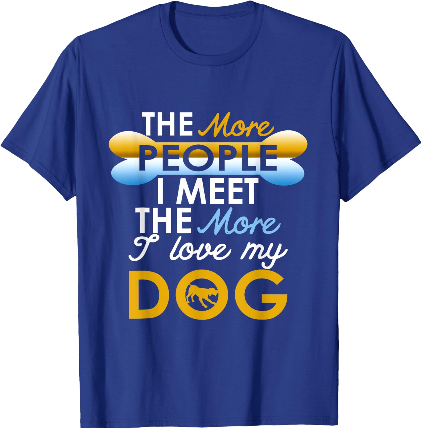 Funny Dog !! The More People I Meet The More I Love My Dog T-Shirt - T-Shirt | Royal