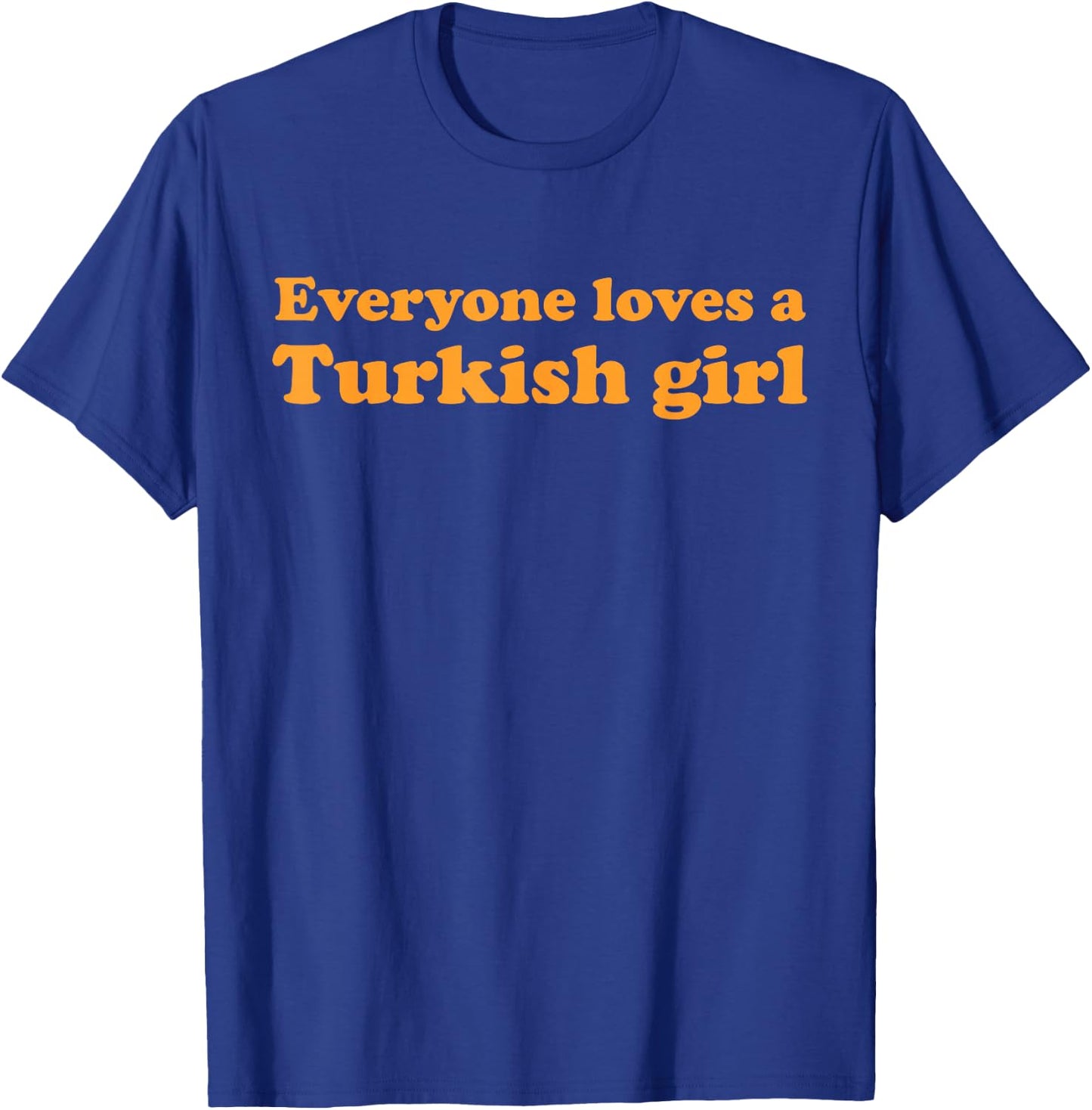 Everyone Loves A Turkish Girl Funny Turkish Women Girlfriend T-Shirt - T-Shirt | Royal