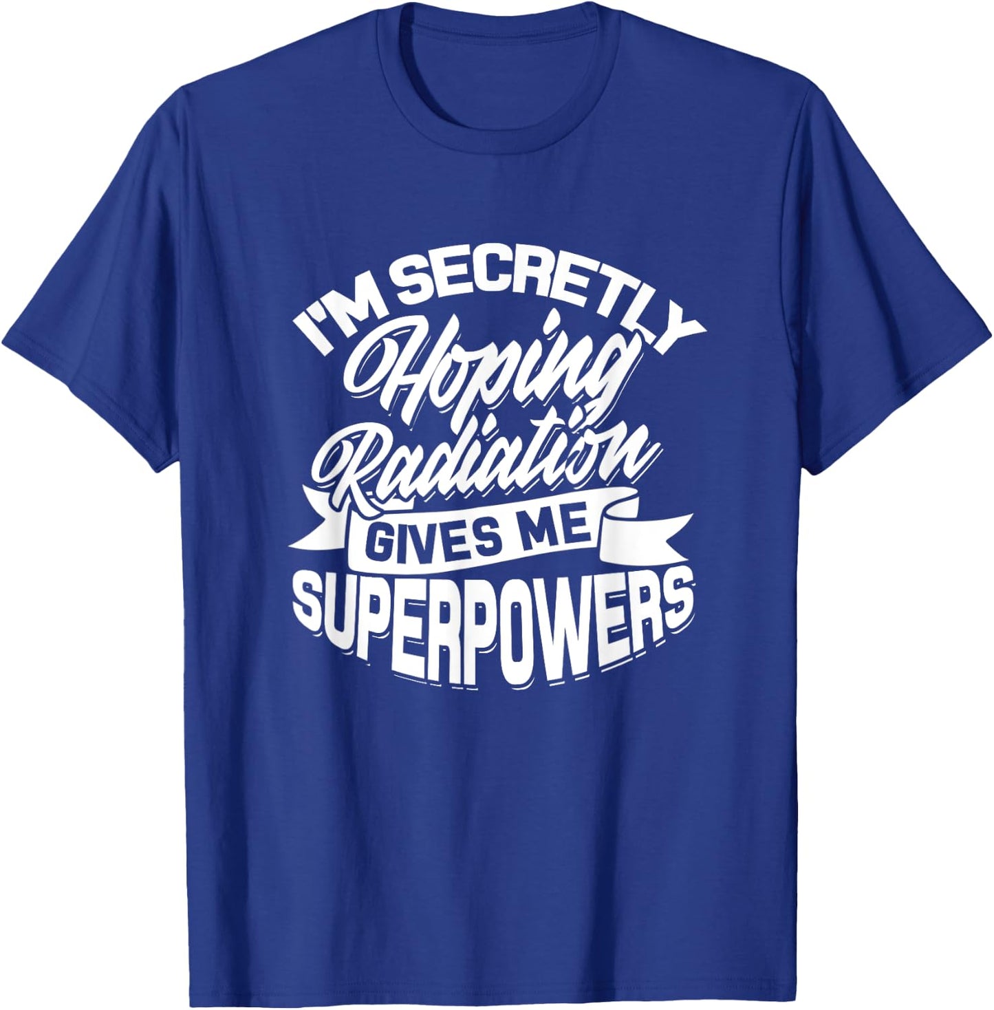I'm secretly hoping Radiation gives me Superpowers - Cancer T-Shirt - T-Shirt | Royal