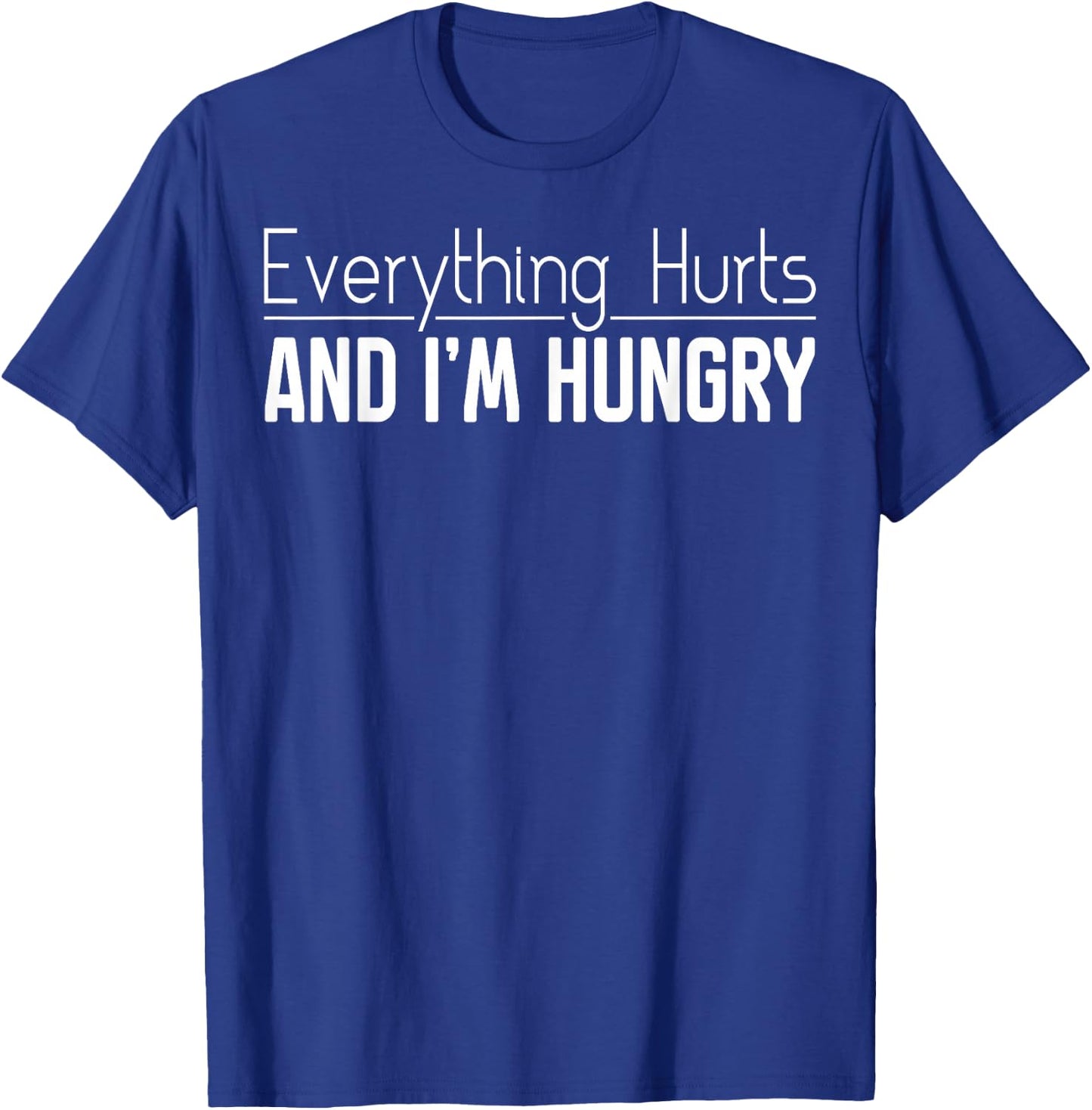 Everything Hurts And I'm Hungry Sarcastic Humor Apparel T-Shirt - T-Shirt | Royal