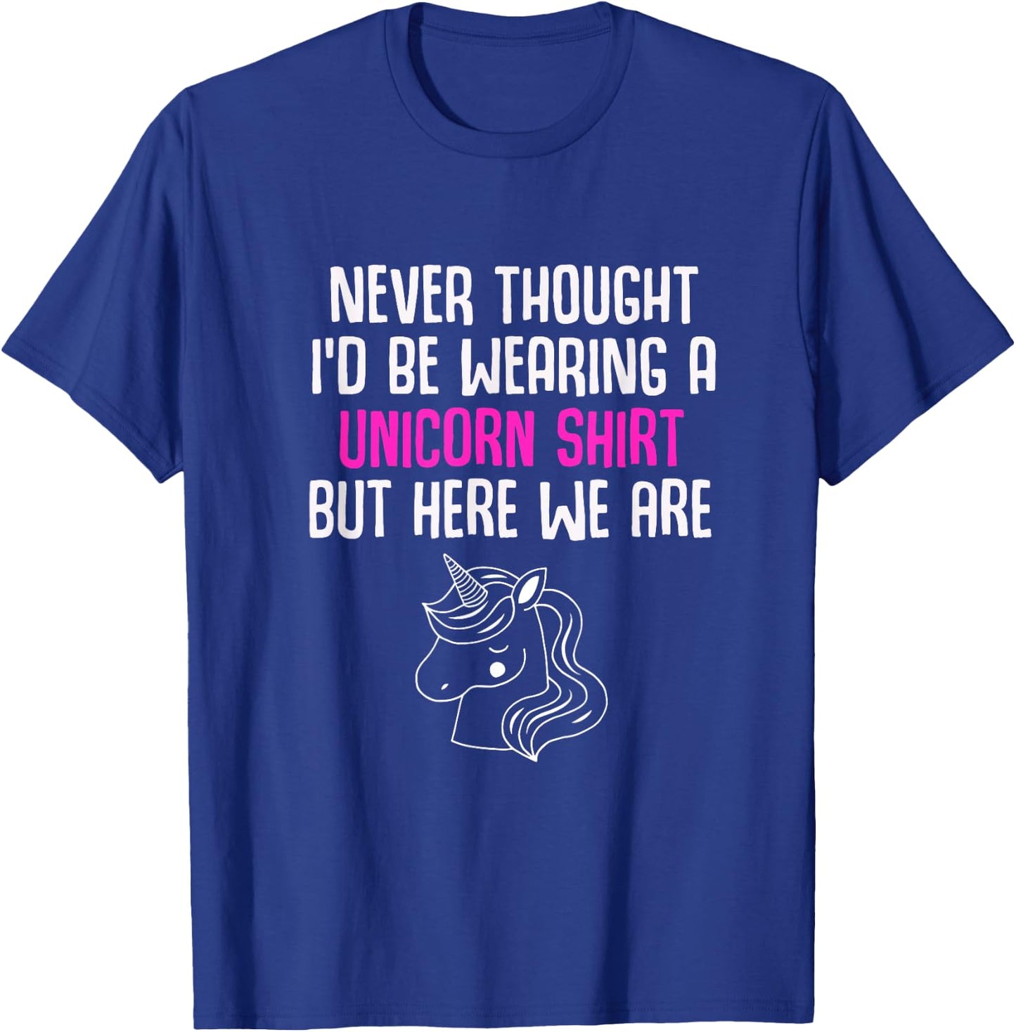 Never Thought I'd Be Wearing A Unicorn Shirt Unicorn Lovers T-Shirt - T-Shirt | Royal