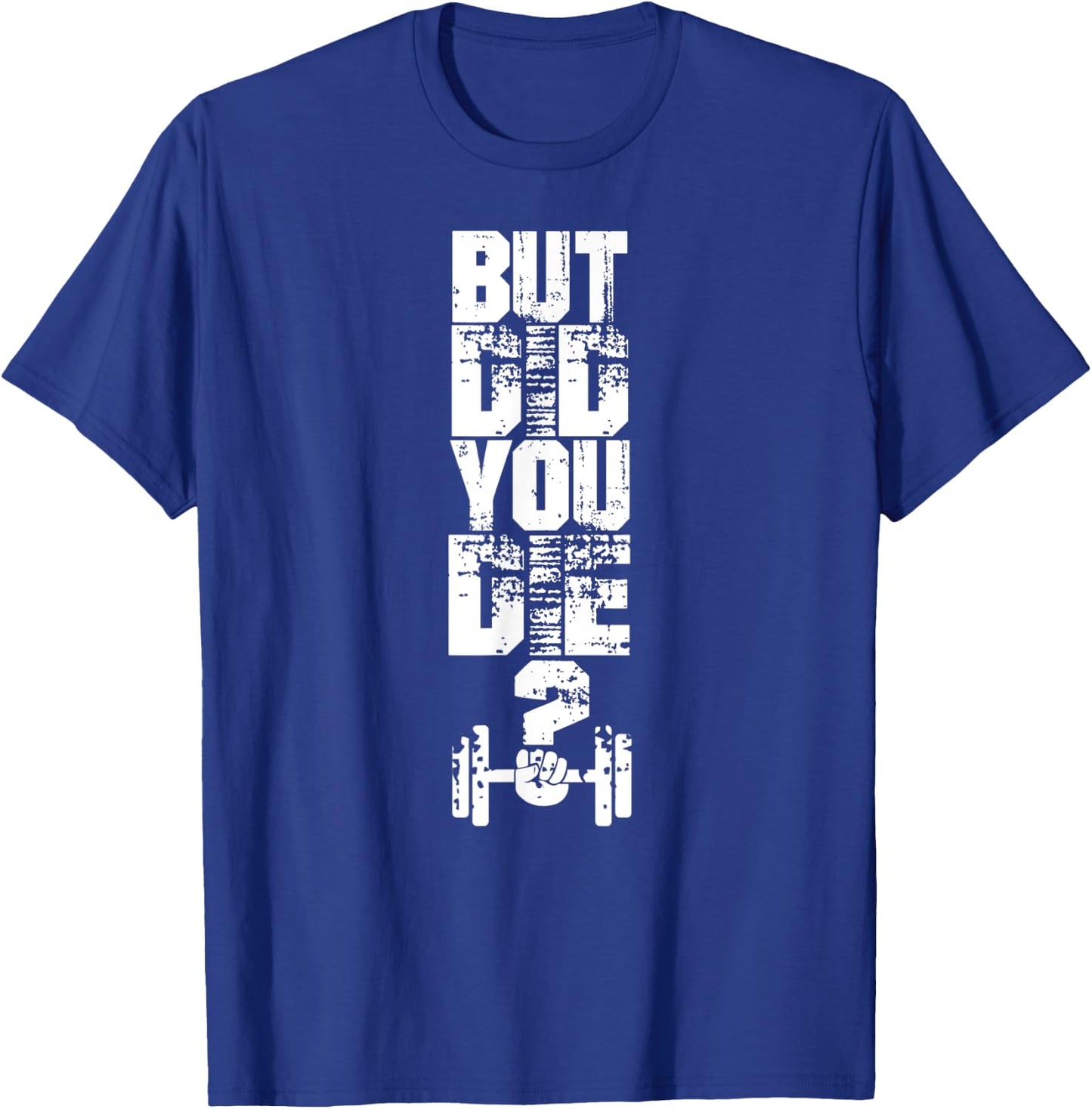 But did you die? Muscle Fitness Gym Sport Barbell Athletic T-Shirt - T-Shirt | Royal