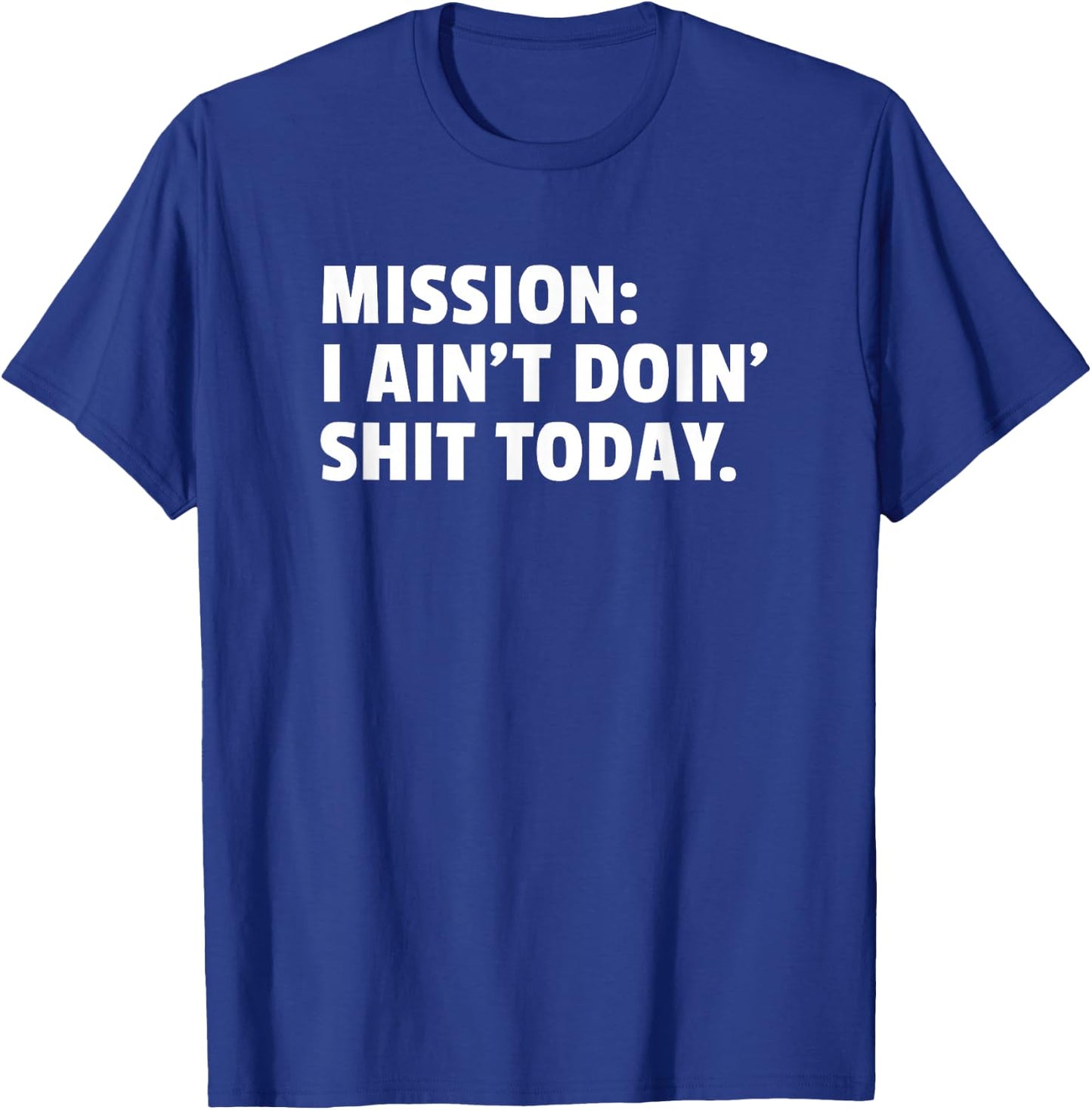 Mission: I Ain't Doin' Shit Today | Not Doing Shit T-Shirt - T-Shirt | Royal