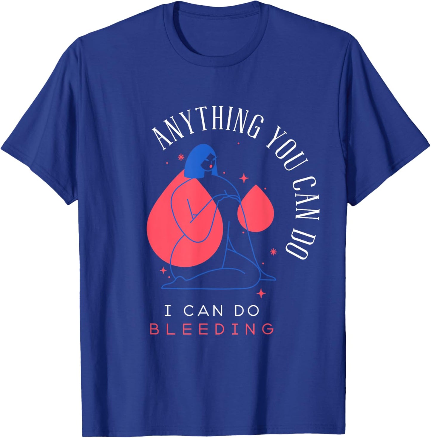 Anything You Can Do I Can Do Bleeding Period Positivity T-Shirt - T-Shirt | Royal