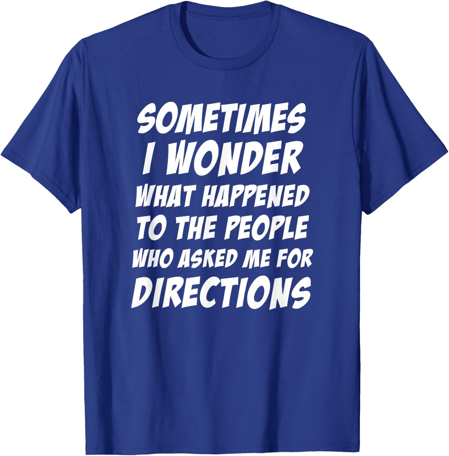 Sometimes i Wonder What Happened To The People Who Asked Me T-Shirt - T-Shirt | Royal