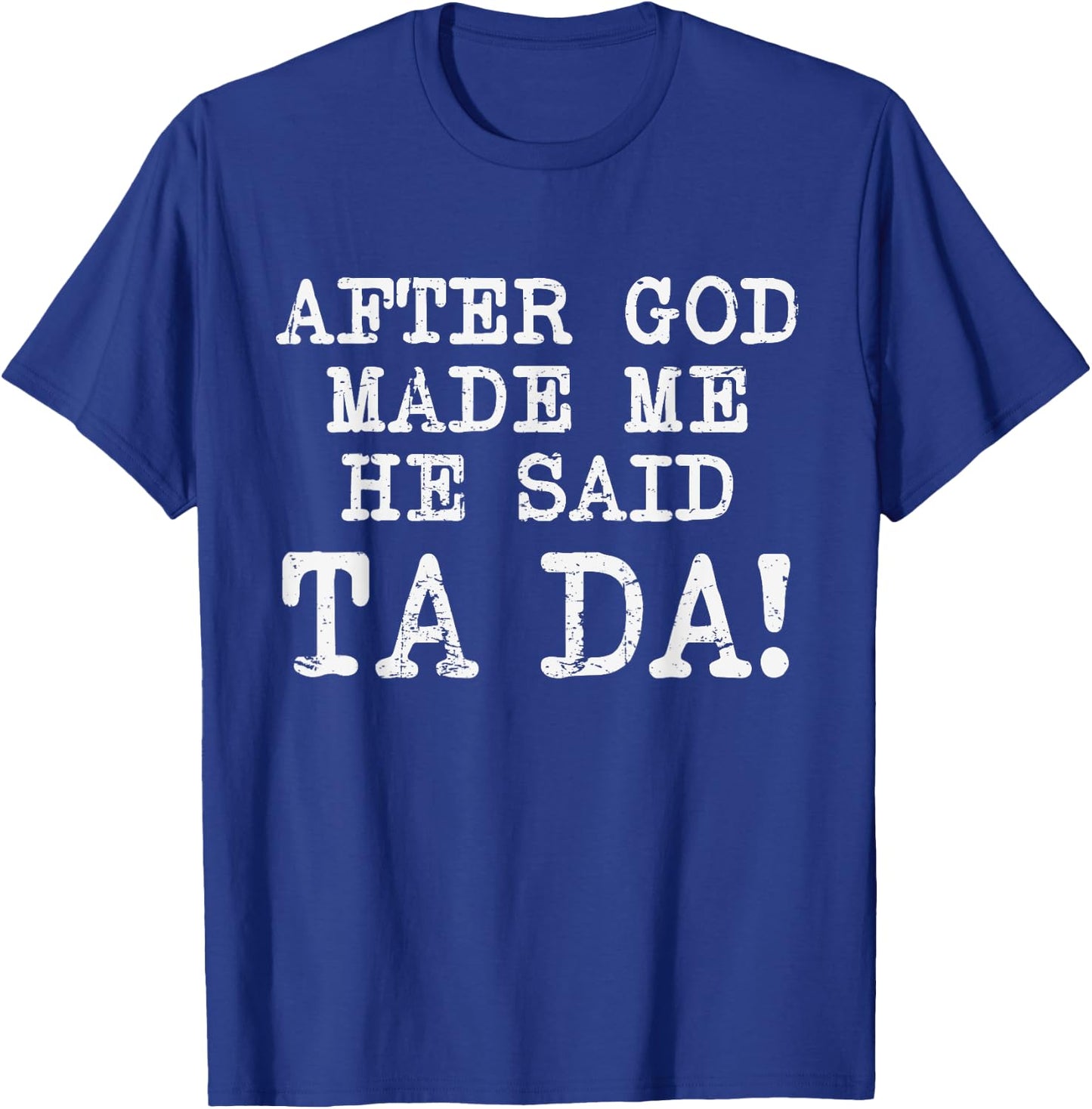 After God Made Me He Said TaDa Funny Christian Humor T-Shirt - T-Shirt | Royal