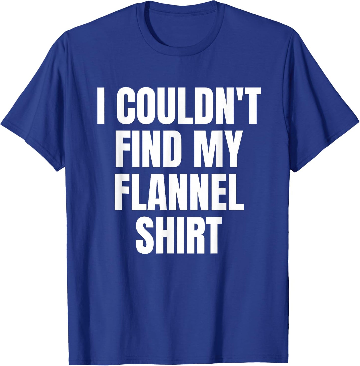 Funny I Couldn't Find My Flannel Shirt Text Design T-Shirt - T-Shirt | Royal