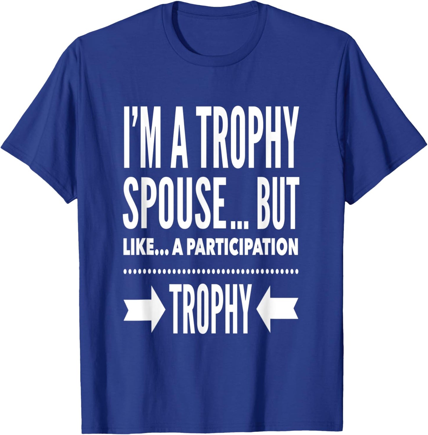 I'm a trophy spouse but like a participation trophy T-Shirt - T-Shirt | Royal