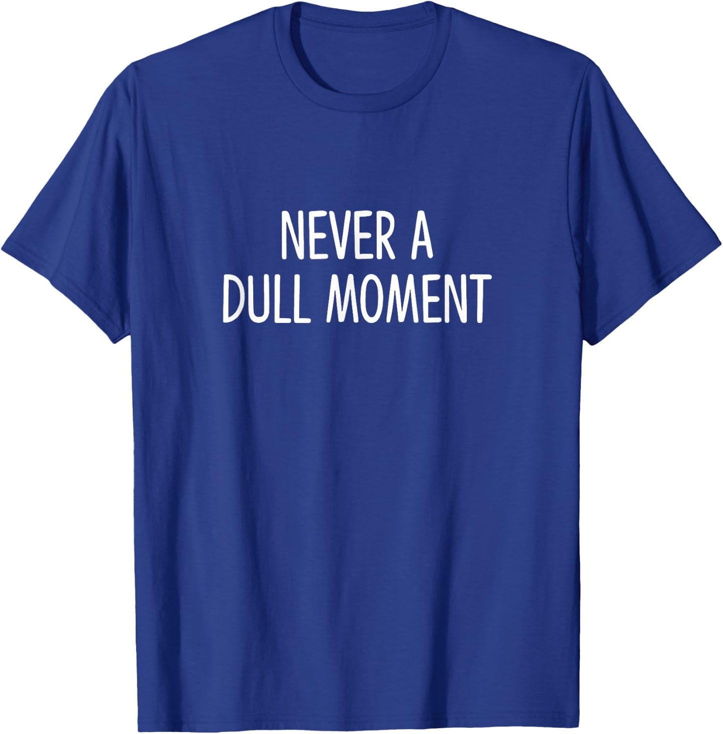 Never A Dull Moment T-Shirt - T-Shirt | Royal