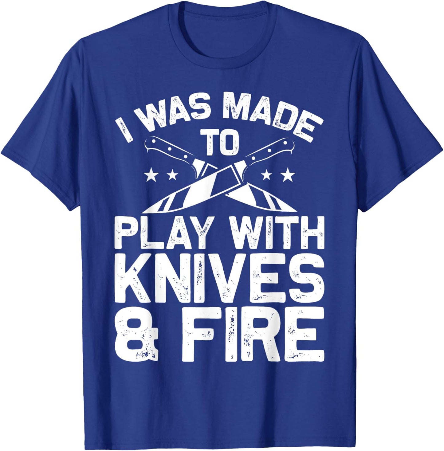 Culinary Cooks Chefs I Was Made To Play With Knives And Fire T-Shirt - T-Shirt | Royal