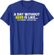 Funny A Day Without Beer Is Like Just Kidding I Have No Idea T-Shirt - T-Shirt | Royal