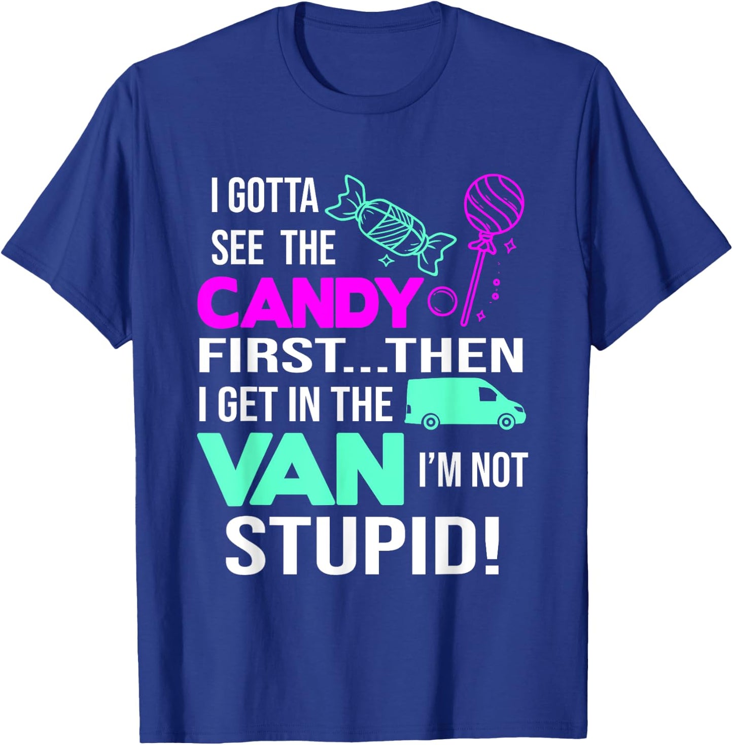 I Gotta See The Candy First Then I Get In The Van T-Shirt - T-Shirt | Royal