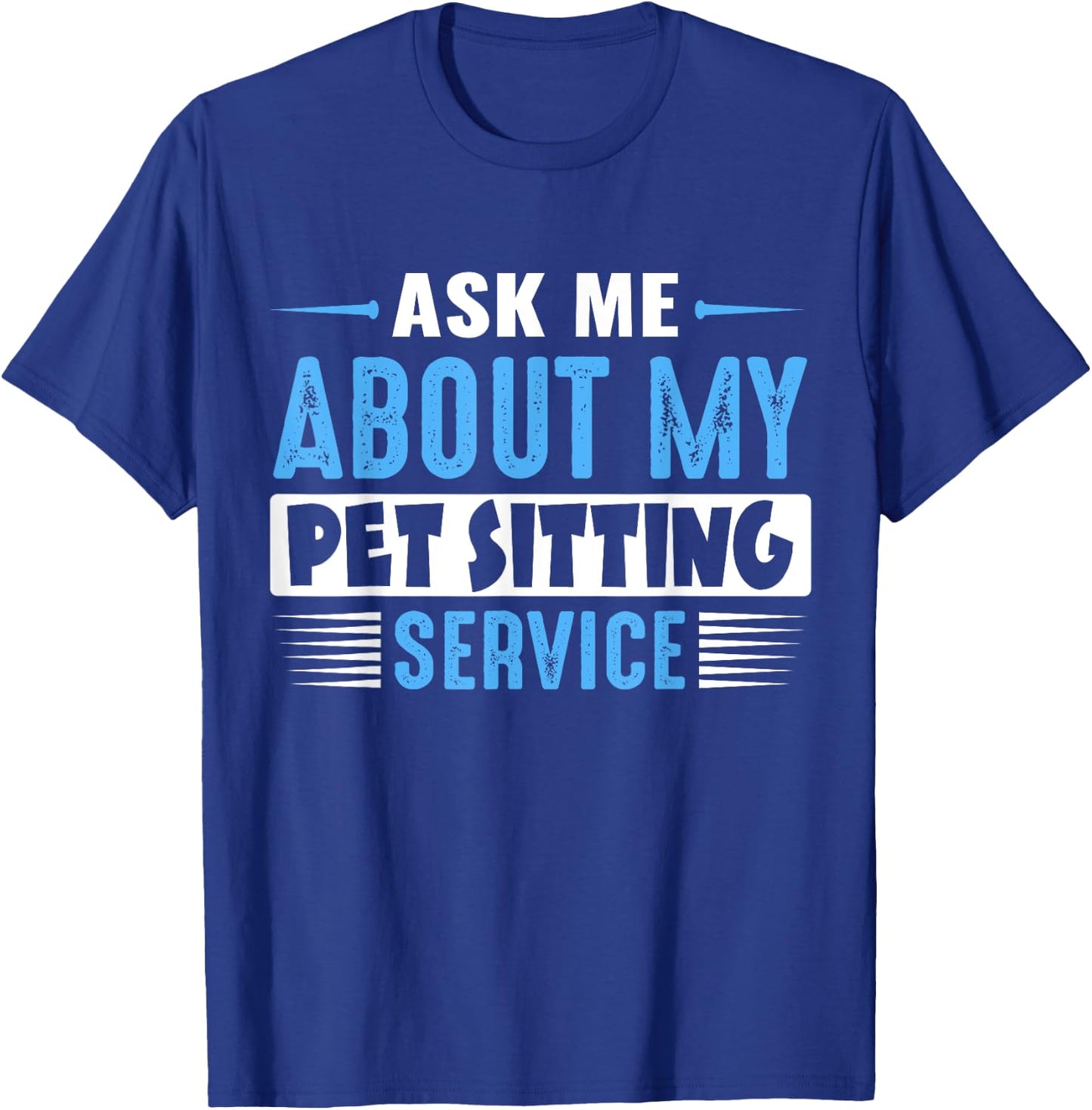 ASK ME ABOUT MY PET SITTING SERVICE (Blue Text Version) T-Shirt - T-Shirt | Royal