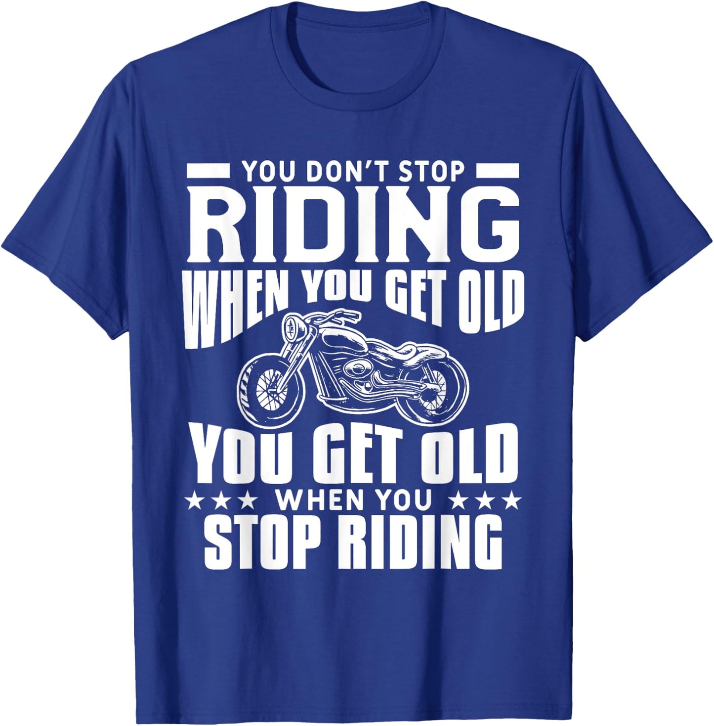 You Don't Stop Riding When You Get Old Motorcycling Biker T-Shirt - T-Shirt | Royal