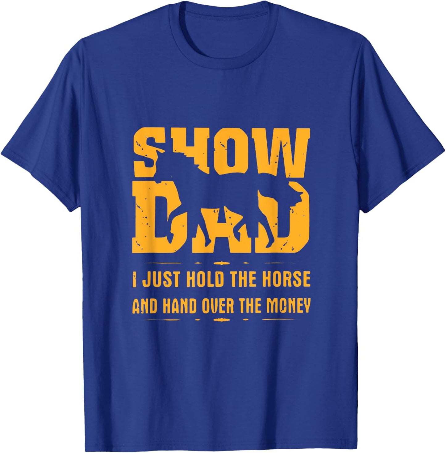 Horse Show Dad I Just Hold The Horse And Hand Over The Money T-Shirt - T-Shirt | Royal