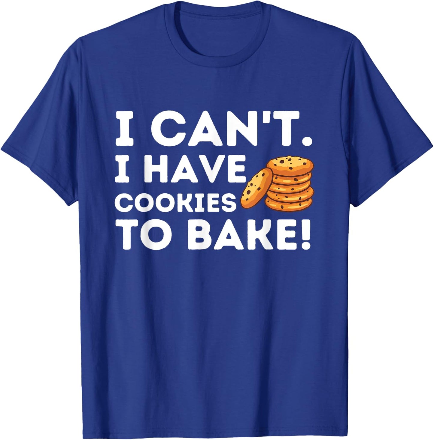 I Can't I Have Cookies To Bake - Funny Baker Pastry Baking T-Shirt - T-Shirt | Royal