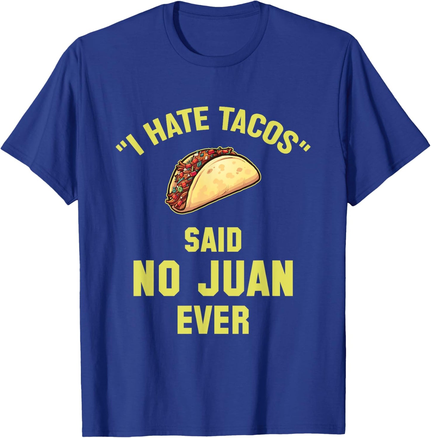 I Hate Tacos Said No Juan Ever Funny Mexican Taco T-Shirt - T-Shirt | Royal