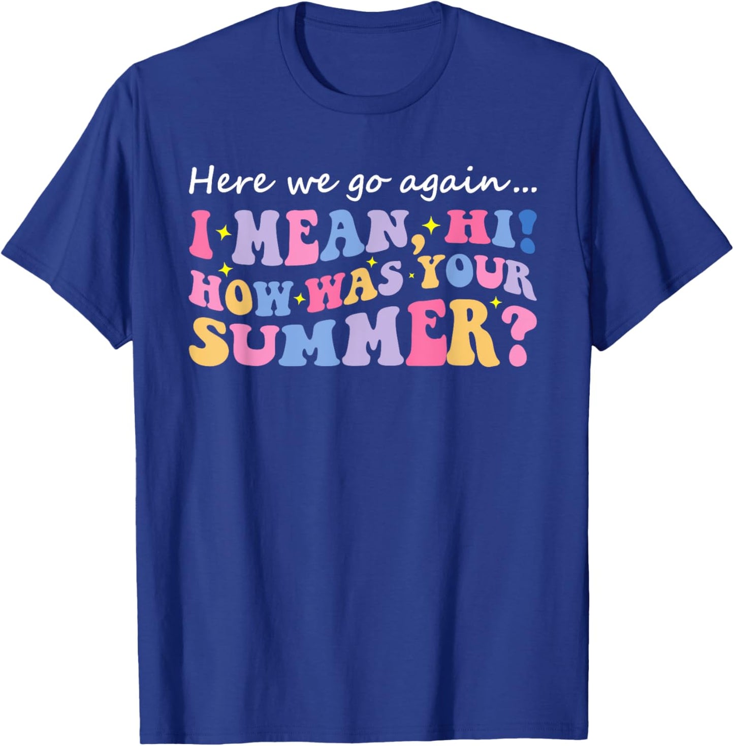 Here We Go Again I Mean Hi How Was Your Summer Teacher Women Kids T-Shirt - T-Shirt | Royal