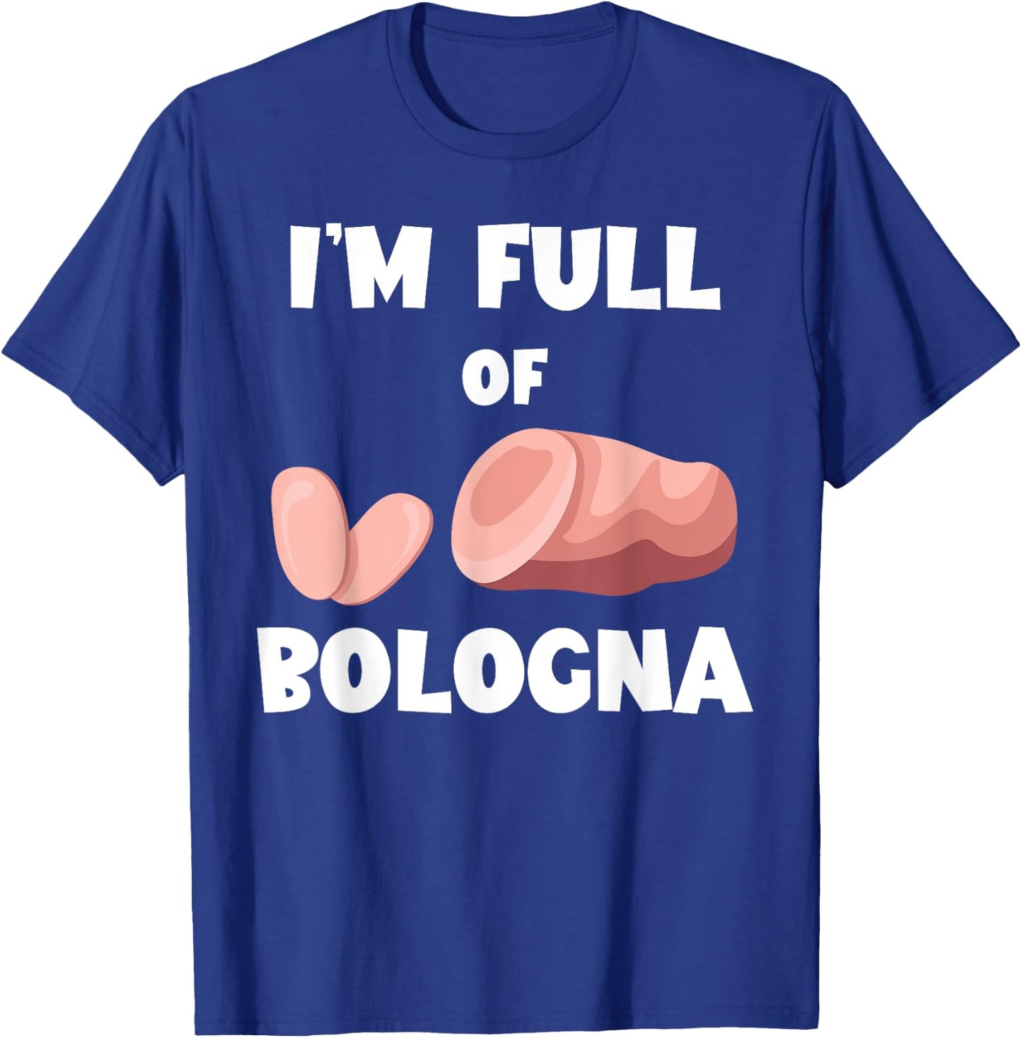 I'm Full Of Bologna Baloney Bologna Sandwich Fried Bologna T-Shirt - T-Shirt | Royal