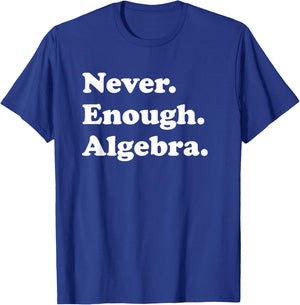 Never Enough Algebra Funny Math Teacher or Algebra Men Women Girls Kids T-Shirt - T-Shirt | Royal