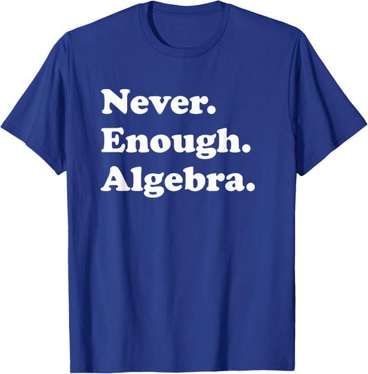 Never Enough Algebra Funny Math Teacher or Algebra Men Women Girls Kids T-Shirt - T-Shirt | Royal