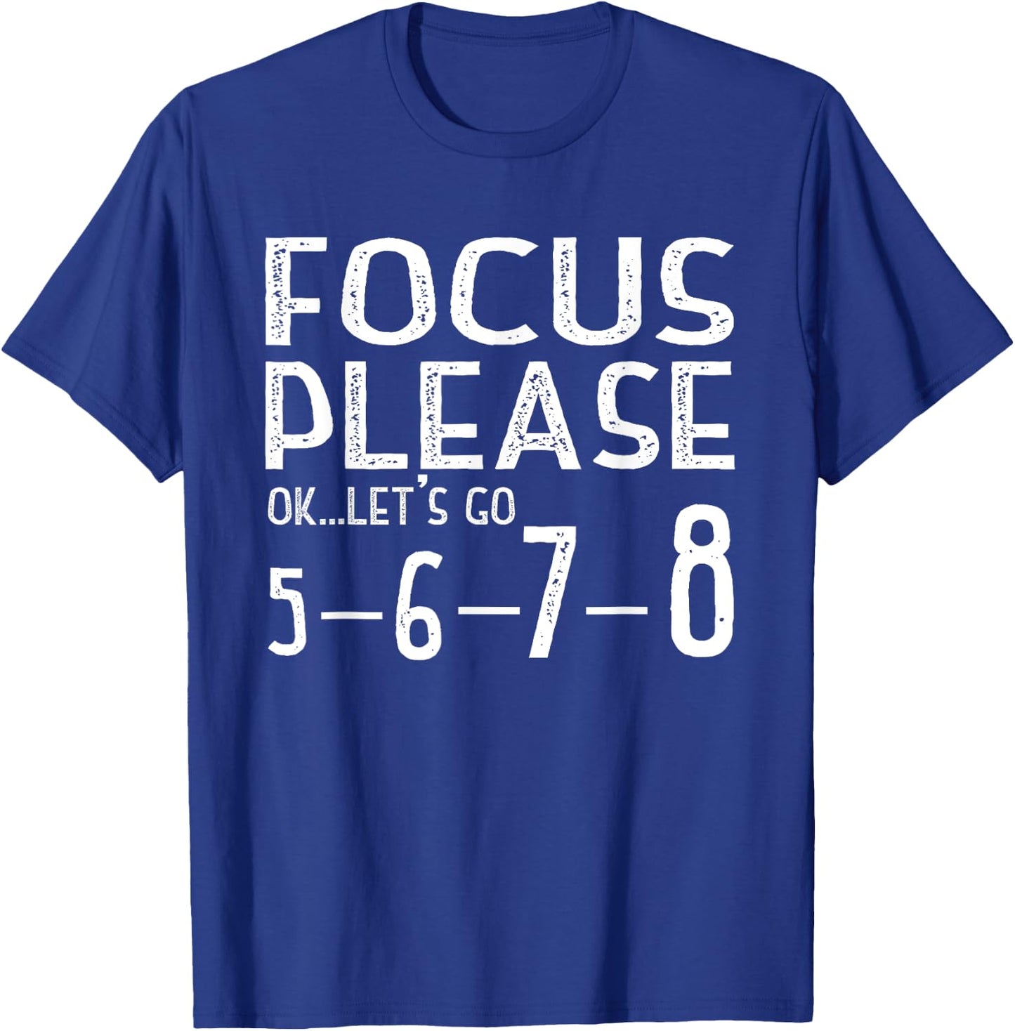 Focus Please Ok Let's Go 5678 T-Shirt - T-Shirt | Royal
