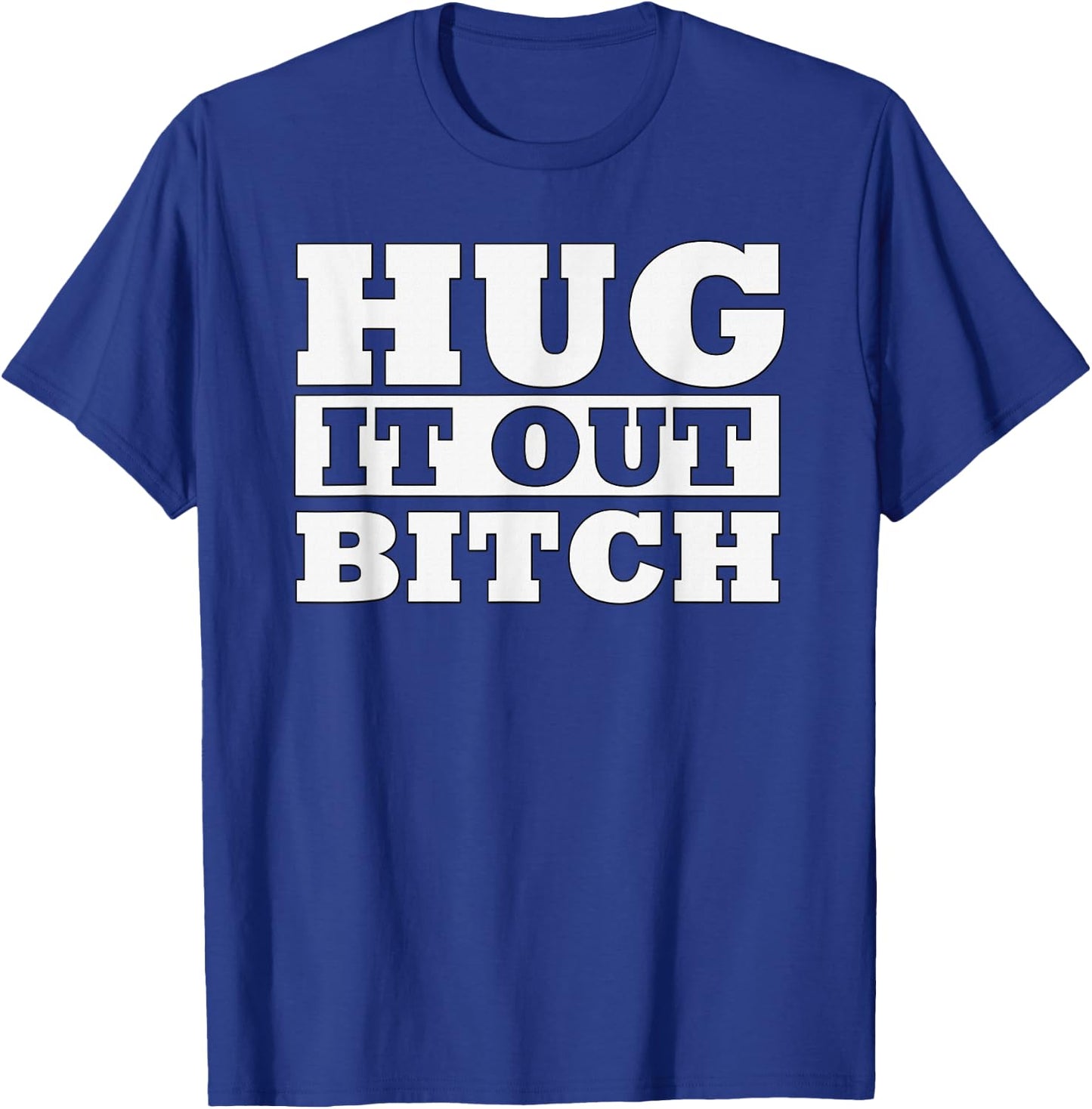 Hug It Out Bitch Funny Hugging Humor Lets Get Along T-Shirt - T-Shirt | Royal