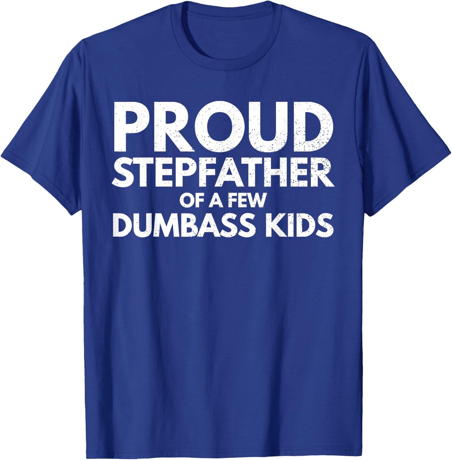 Proud Stepfather of a Few Dumbass Kids Sarcastic Stepdad T-Shirt - T-Shirt | Royal