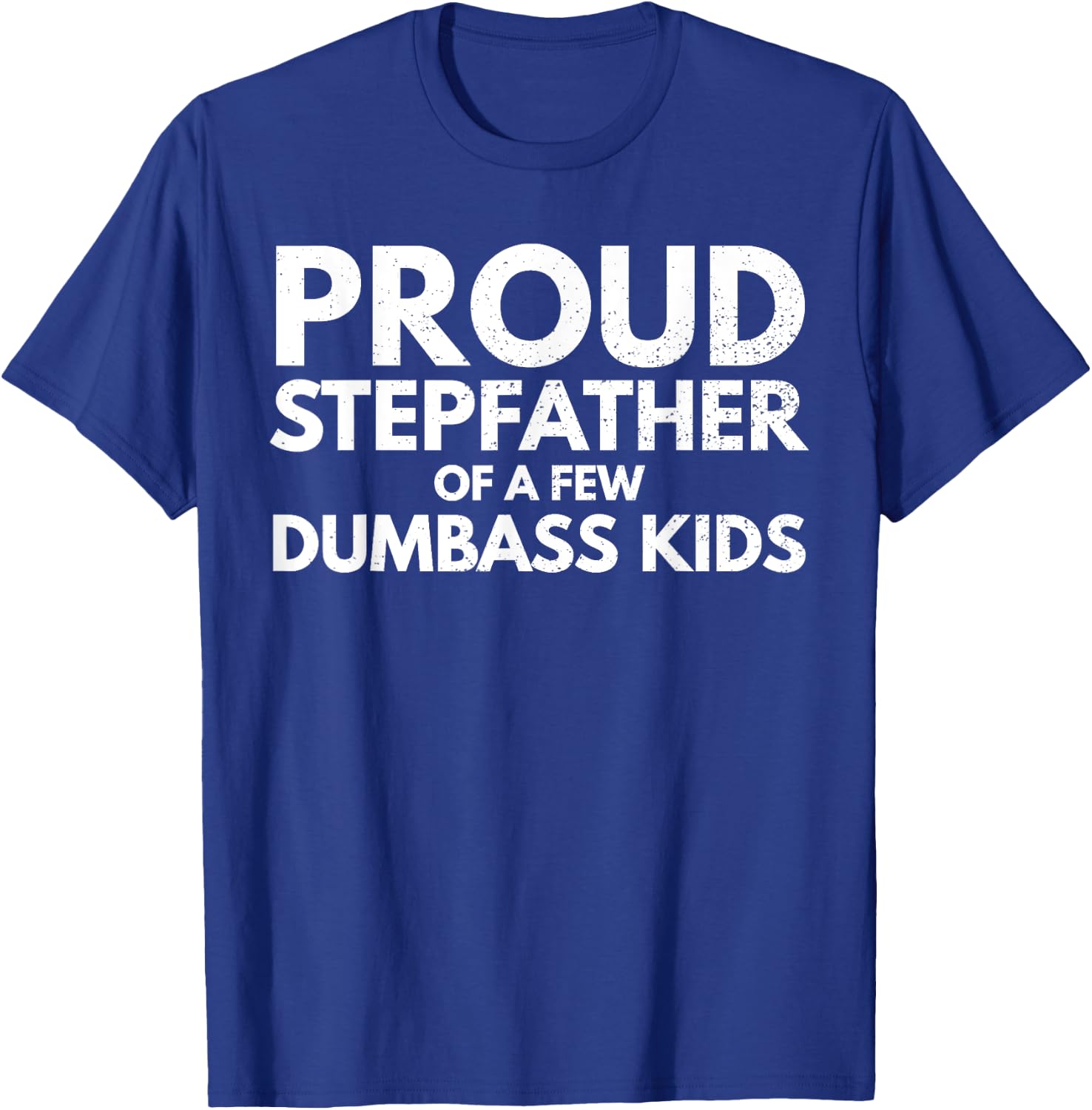 Proud Stepfather of a Few Dumbass Kids Sarcastic Stepdad T-Shirt - T-Shirt | Royal