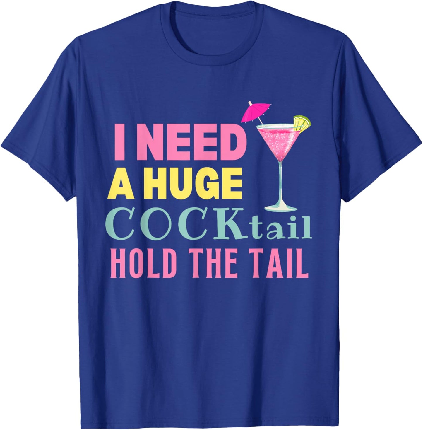 I Need a Huge COCKtail Hold the Tail Funny Drinking Humor T-Shirt - T-Shirt | Royal