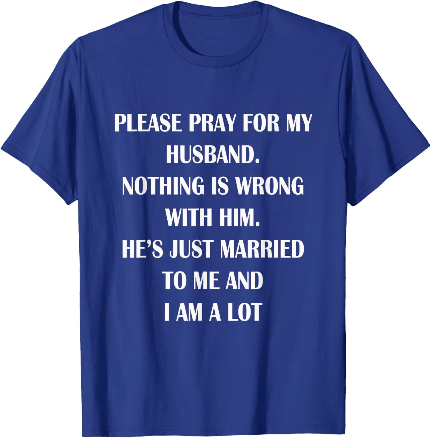 Please Pray For My Husband Nothing Is Wrong Funny Husband T-Shirt - T-Shirt | Royal