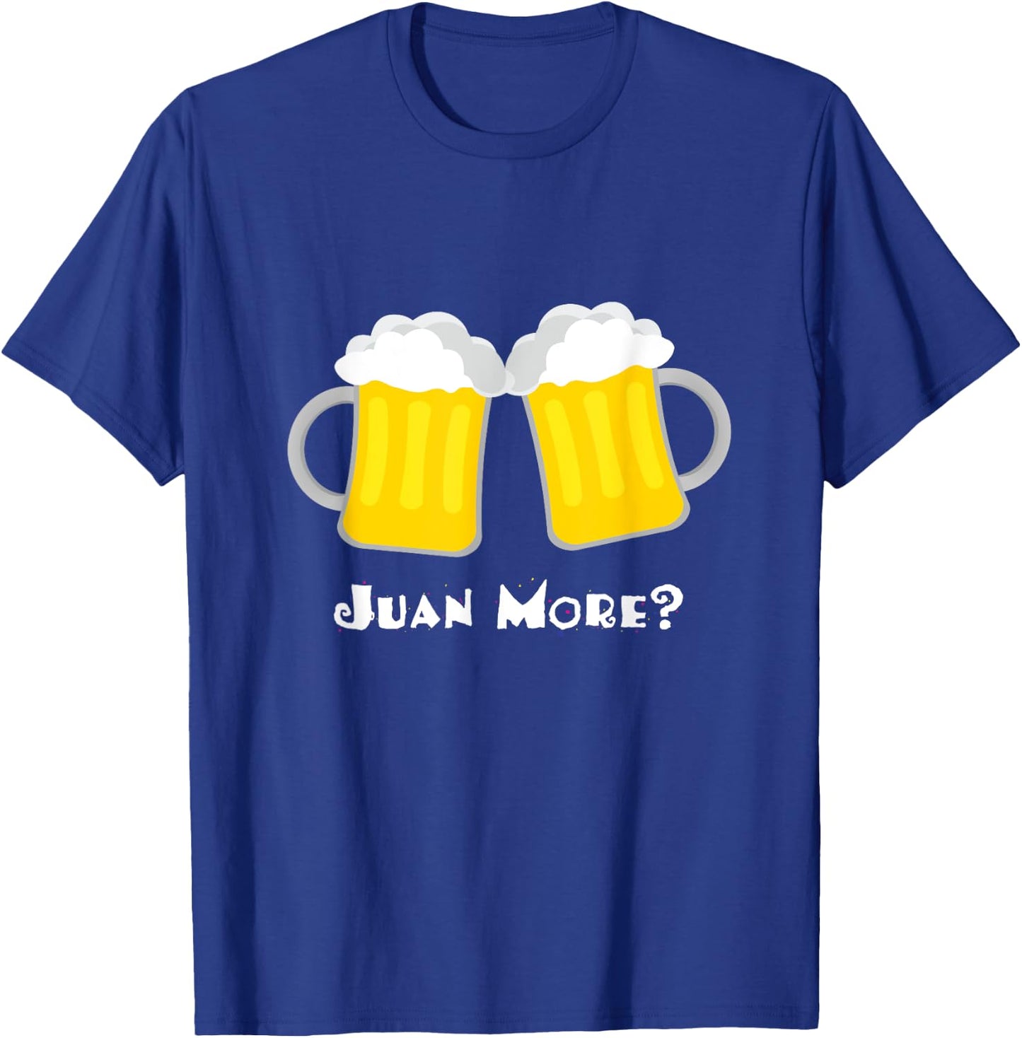 Juan More? Funny Spanish Mexican Beer Cerveza Drinker T-Shirt - T-Shirt | Royal