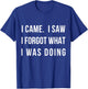 I Came I Saw I Forgot What I was Doing Sarcastic Small T-Shirt - T-Shirt | Royal