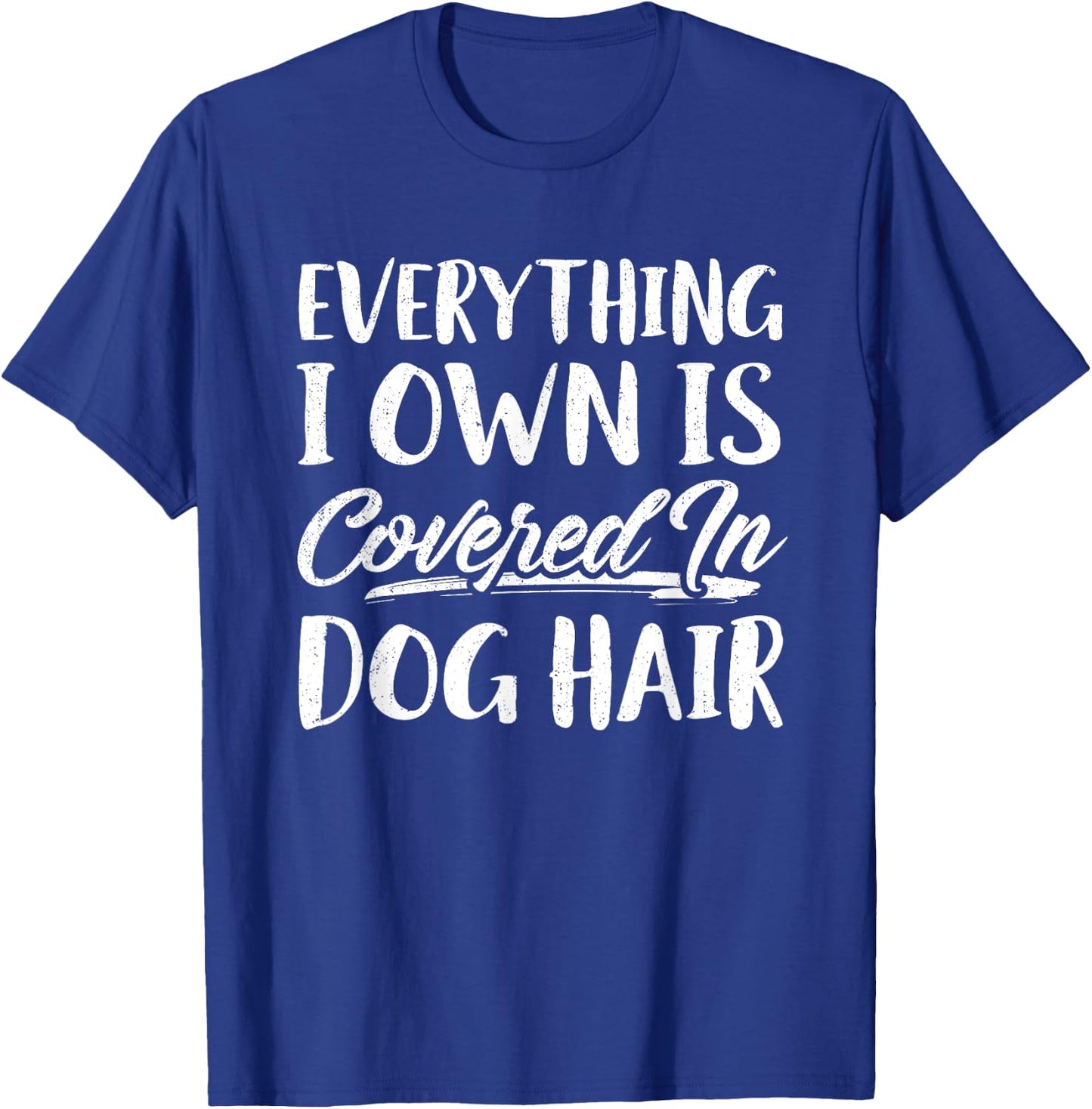 Everything I Own Is Covered In Dog Hair Shirt Funny Pet Love T-Shirt - T-Shirt | Royal