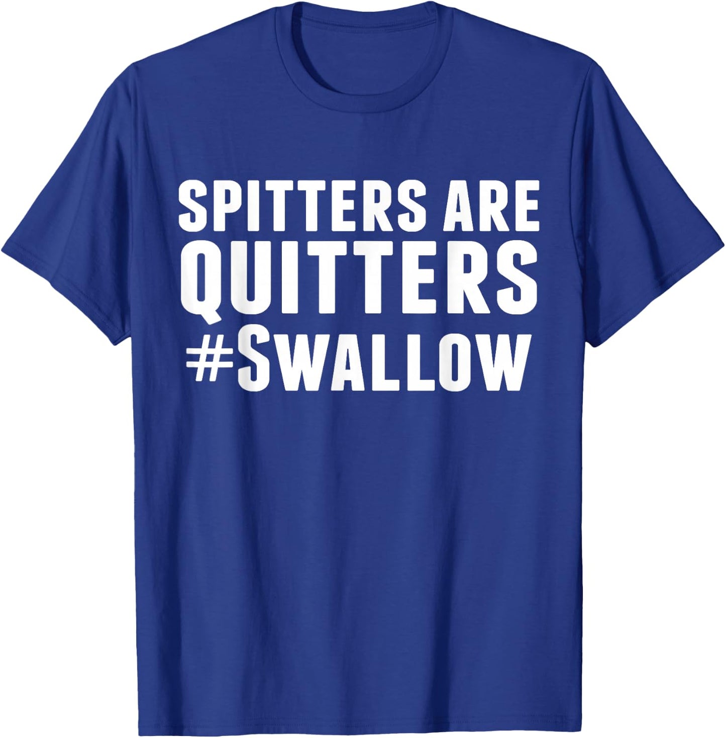Spitters are Quitters Funny Adult Humor T-Shirt - T-Shirt | Royal