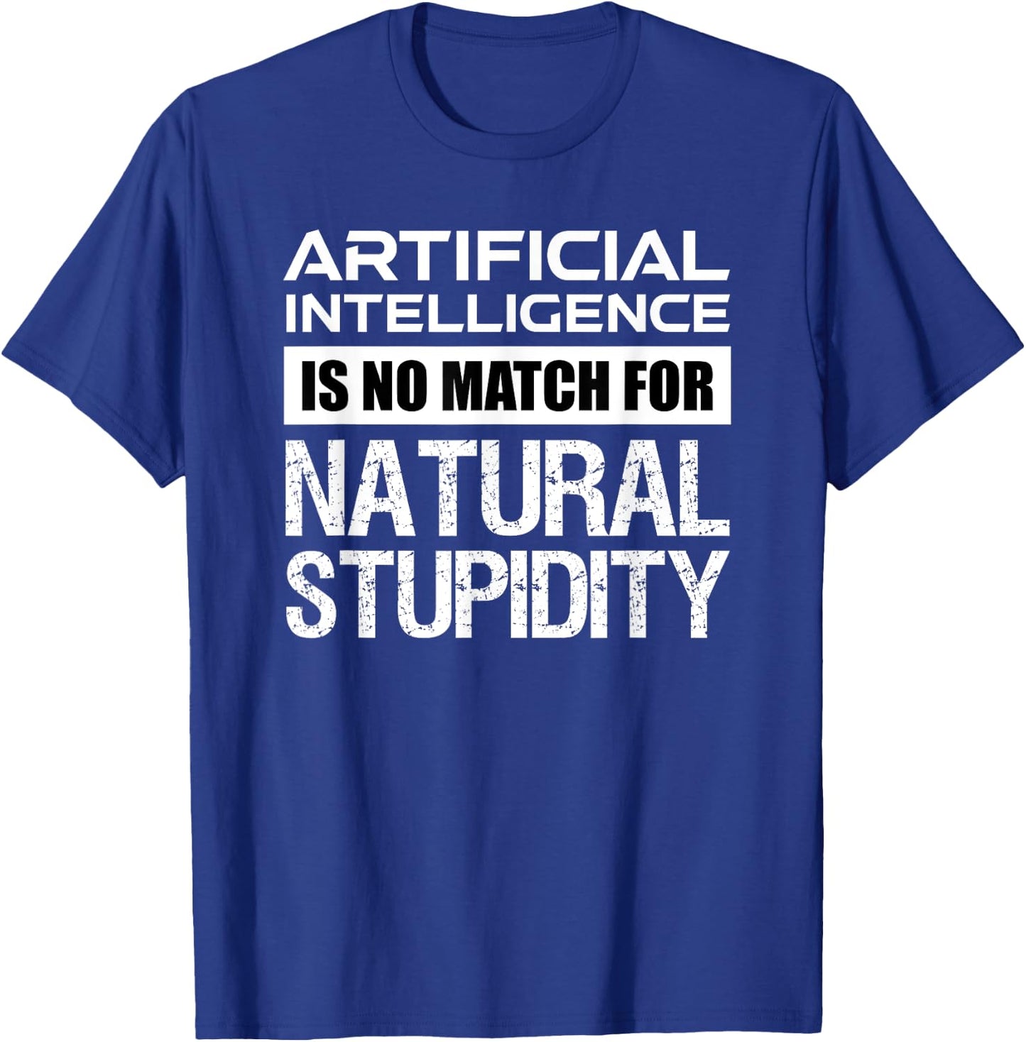 Artificial Intelligence Is No Match For Natural Stupidity T-Shirt - T-Shirt | Royal