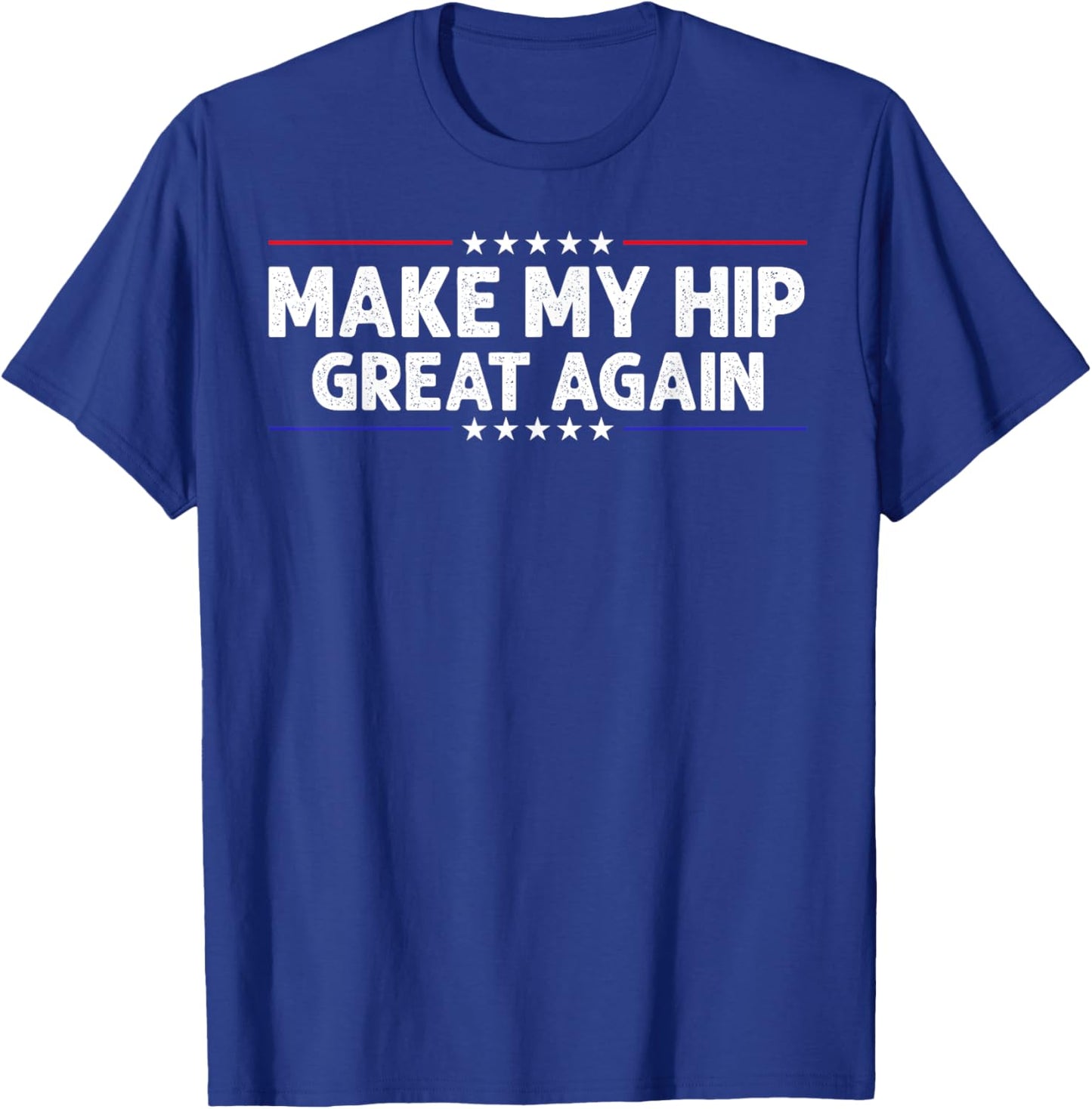 Make My Hip Great Again Hip Replacement Surgery Recovery T-Shirt - T-Shirt | Royal