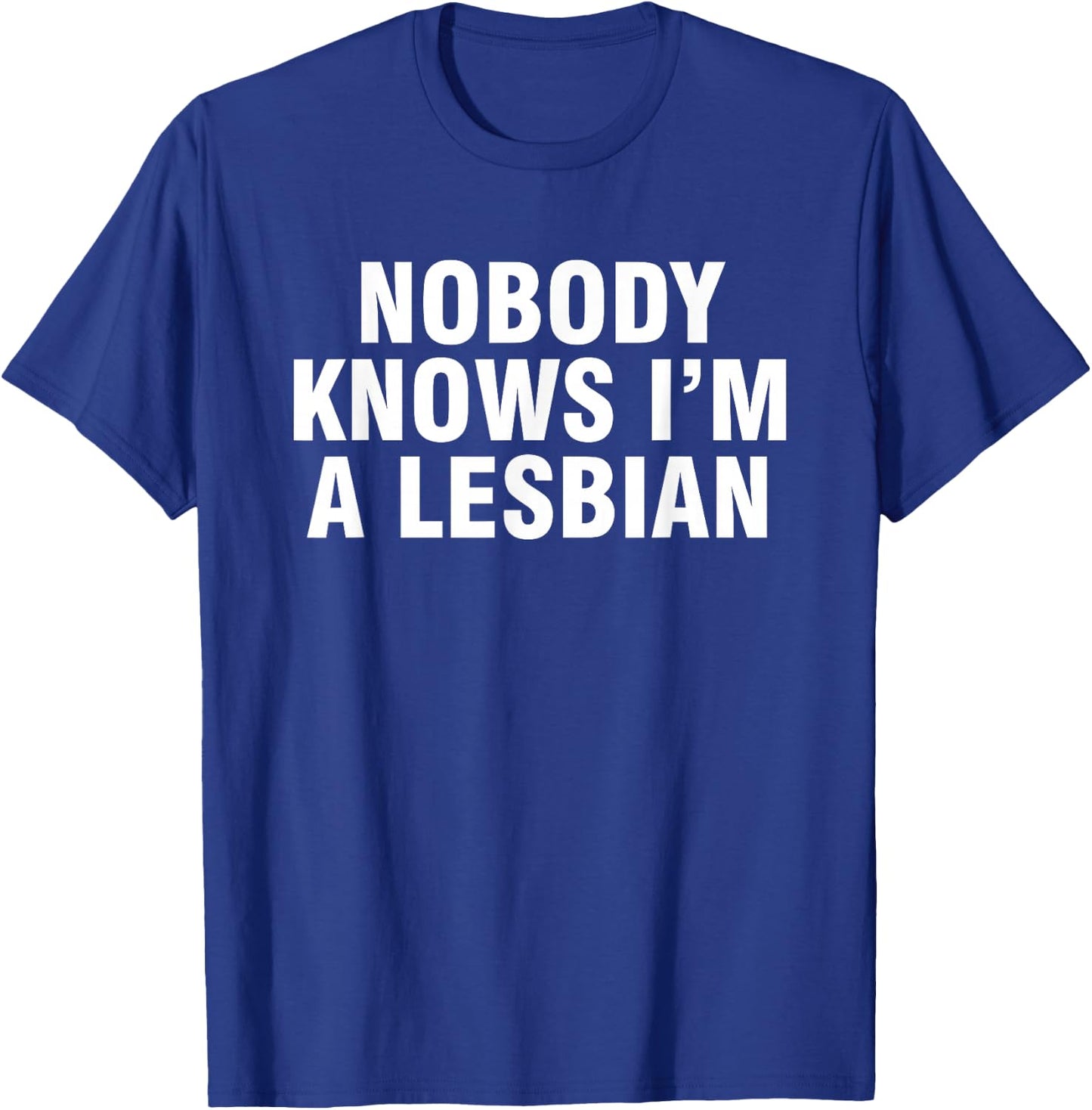 Nobody Knows I'm A Lesbian T-Shirt - T-Shirt | Royal