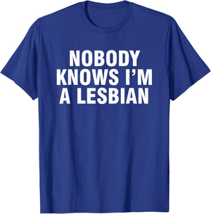Nobody Knows I'm A Lesbian T-Shirt - T-Shirt | Royal