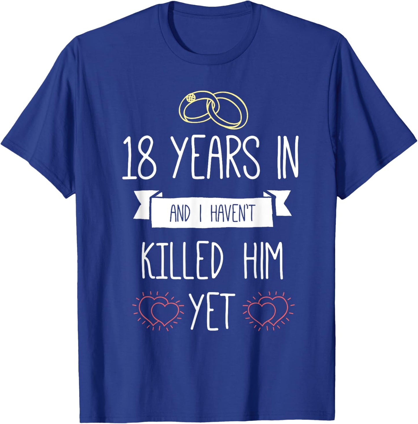 Wedding 18 Years In And I Havent Killed Him Yet Anniversary T-Shirt - T-Shirt | Royal