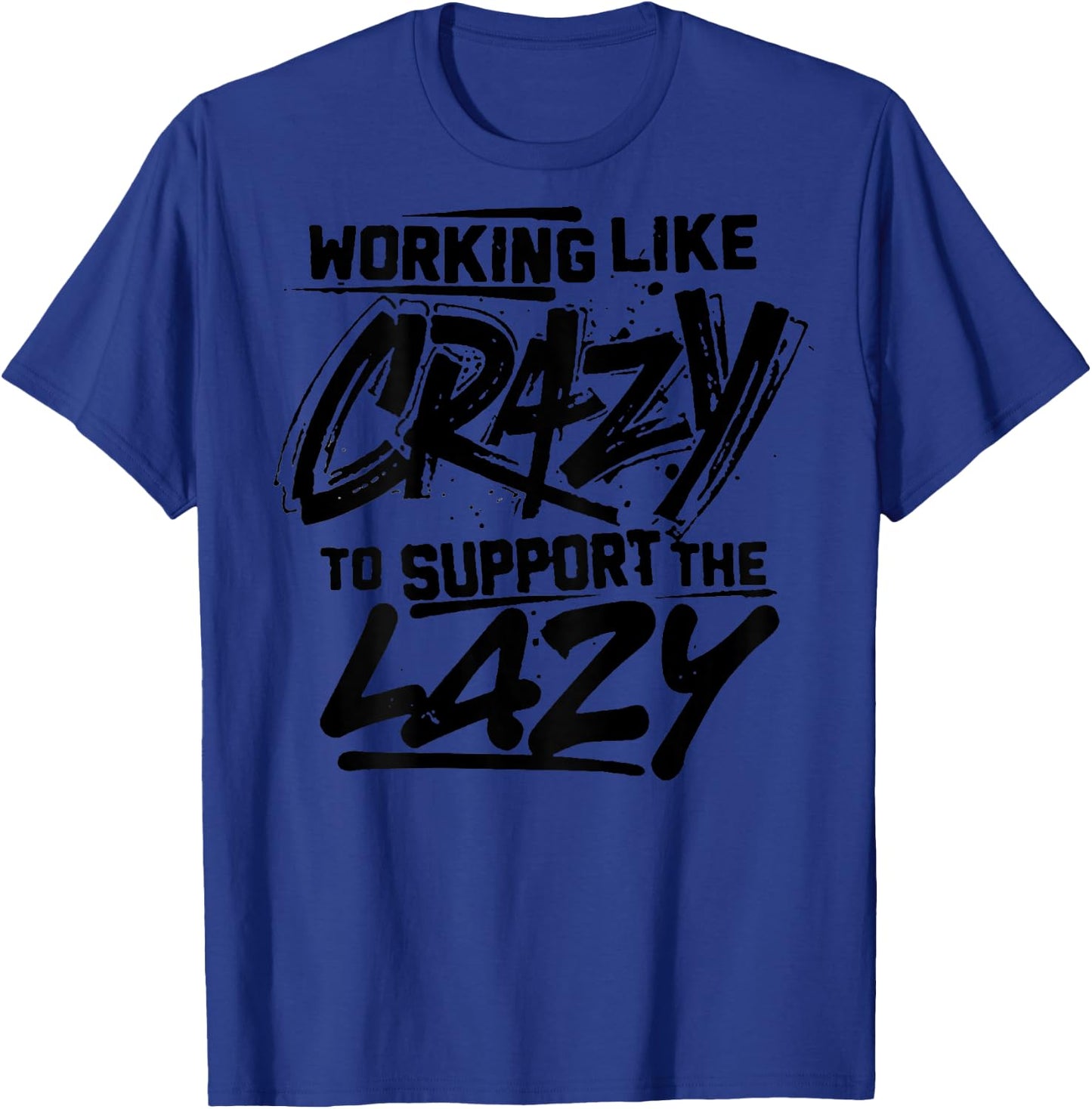 Working Like Crazy To Support The Lazy (on back) T-Shirt - T-Shirt | Royal