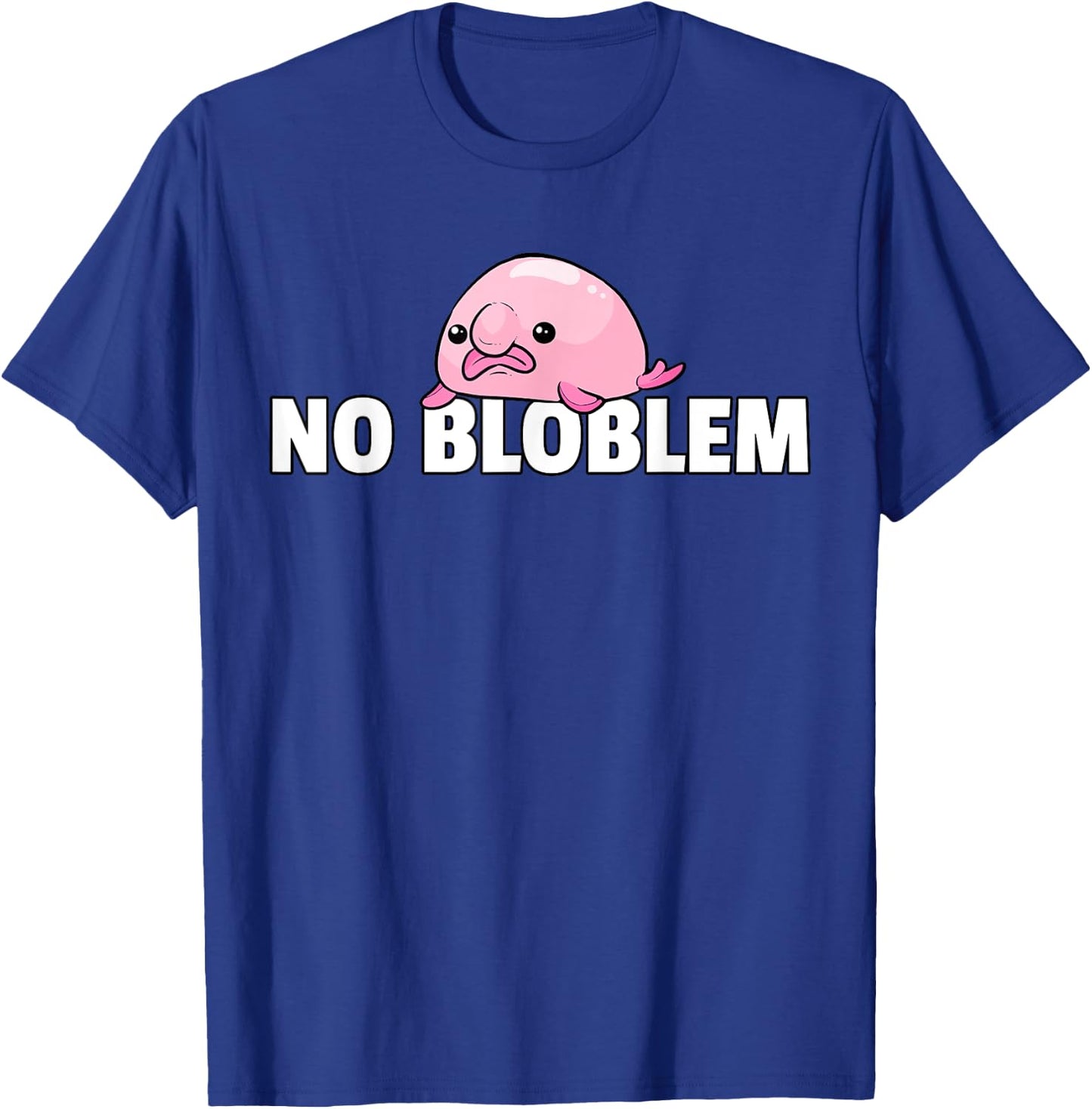 Blobfish No Bloblem Gift Funny Blob Fish T-Shirt - T-Shirt | Royal