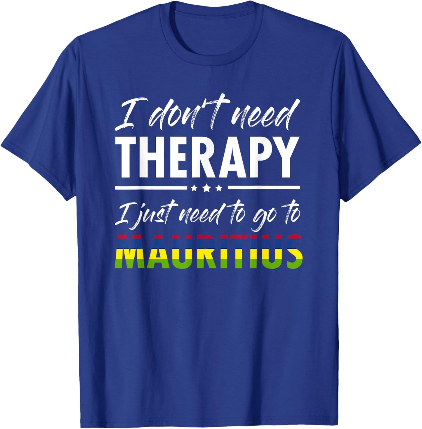 I don t need therapy I just need to go to Mauritius T-Shirt - T-Shirt | Royal