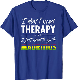 I don t need therapy I just need to go to Mauritius T-Shirt - T-Shirt | Royal