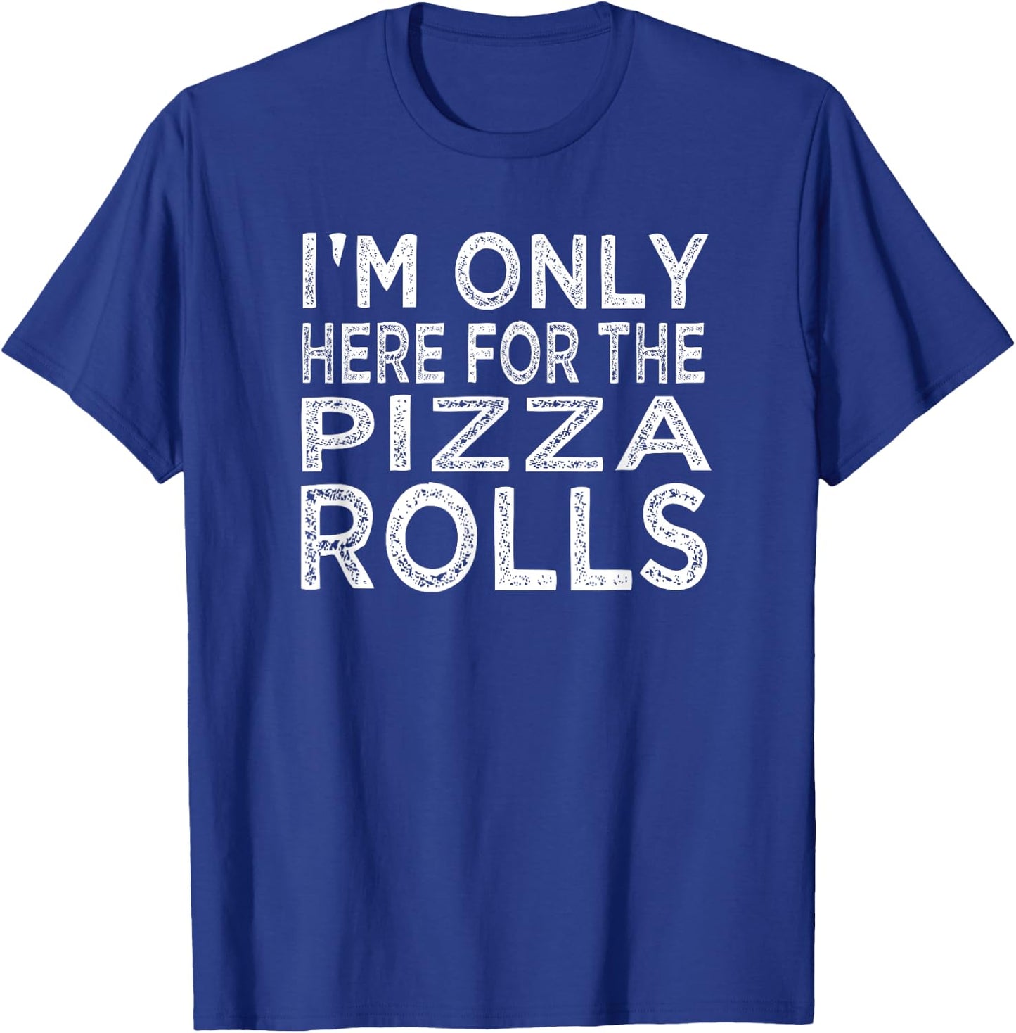 I'm Only Here For The Pizza Rolls Pizza Lover T-Shirt - T-Shirt | Royal
