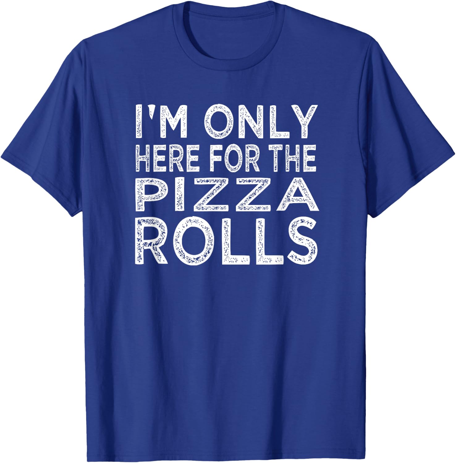 I'm Only Here For The Pizza Rolls Pizza Lover T-Shirt - T-Shirt | Royal