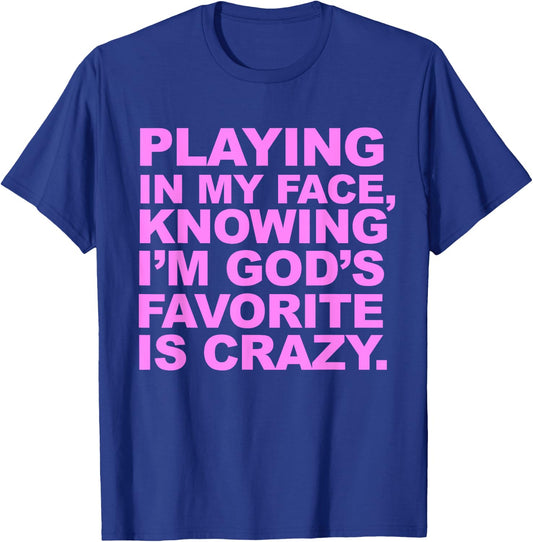 Playing In My Face Knowing I'm God's Favorite Is Crazy T-Shirt - T-Shirt | Royal