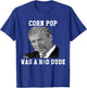 Corn Pop Was A Bad Dude - Joe Biden Funny Political Meme T-Shirt - T-Shirt | Royal