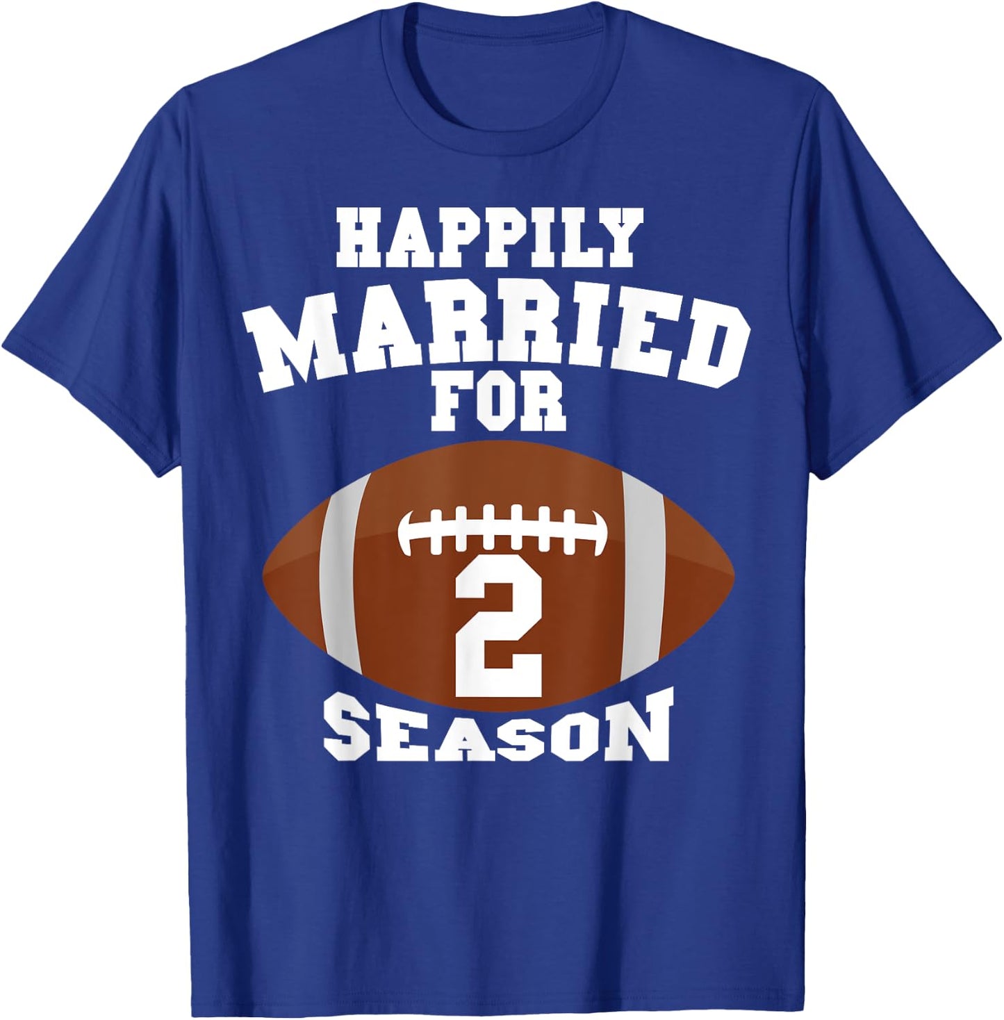 Funny Football Saying Happily Married For 2 Seasons Couples T-Shirt - T-Shirt | Royal