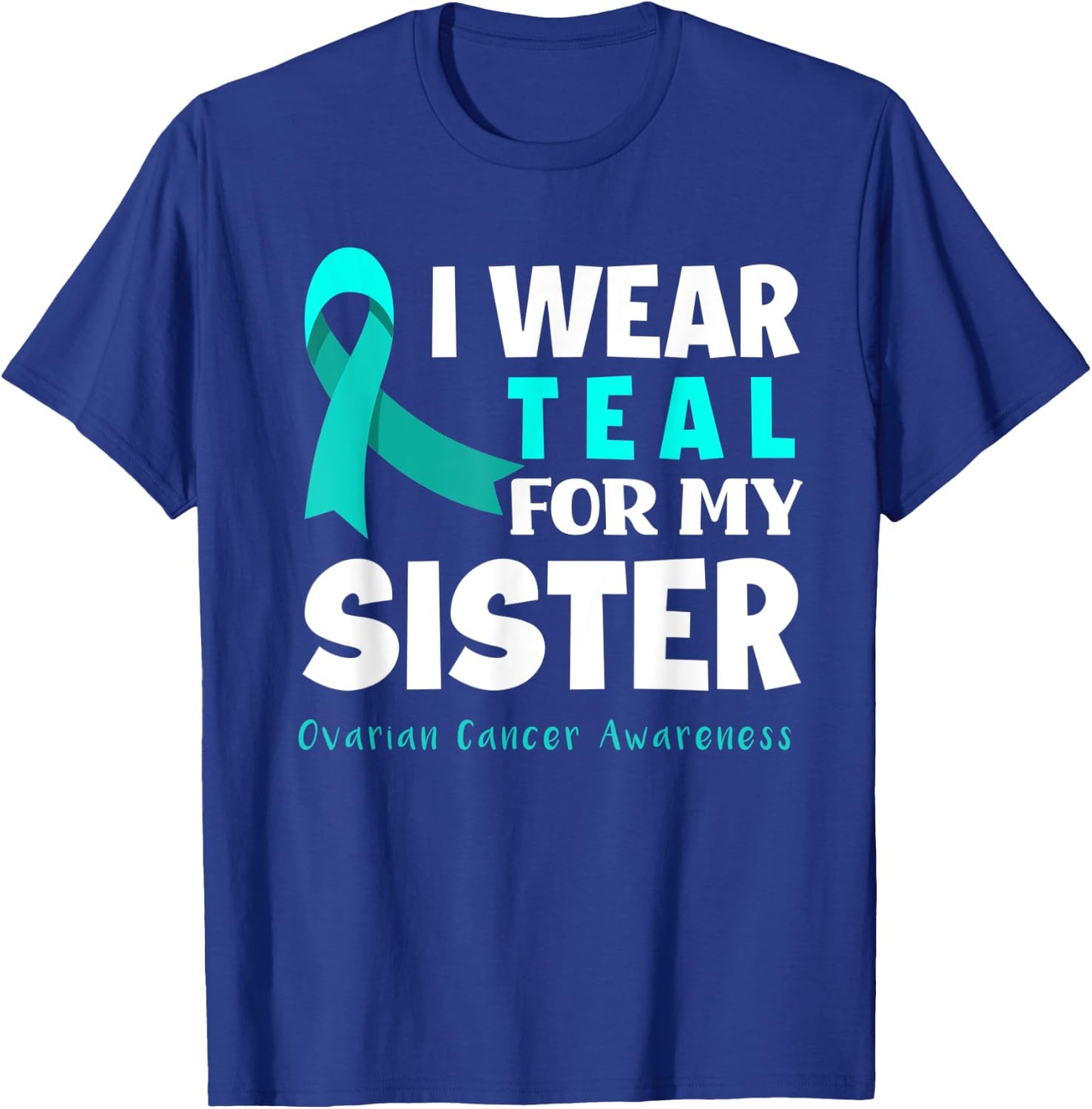 I Wear Teal For My Sister Support Ovarian Cancer Awareness T-Shirt - T-Shirt | Royal